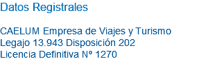 Datos Registrales CAELUM Empresa de Viajes y Turismo Legajo 13.943 Disposición 202 Licencia Definitiva Nº 1270