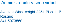 &nbsp;Administración y sede virtual Avenida Wheelwright 2251 Piso 11 B Rosario 341 5973556
